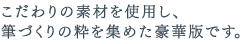 こだわりの素材を使用し、筆づくりの粋を集めた豪華版です。